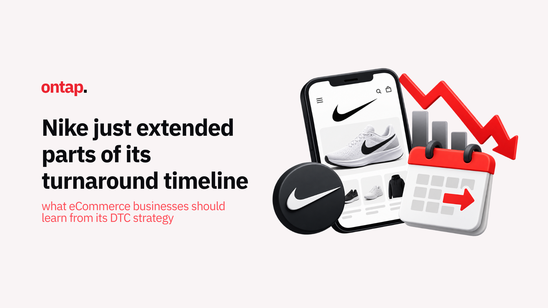 Nike just extended parts of its turnaround timeline, and every eCommerce business should study what went wrong with its DTC-heavy strategy