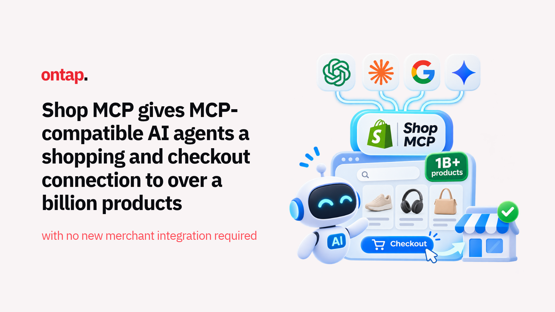 Shop MCP gives MCP-compatible AI agents a shopping and checkout connection to over a billion products, with no new merchant integration required